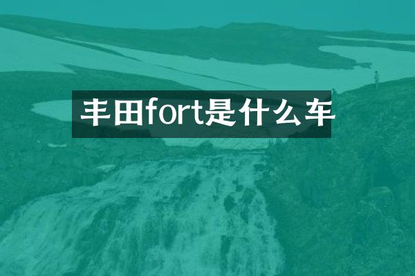 丰田fort是什么车