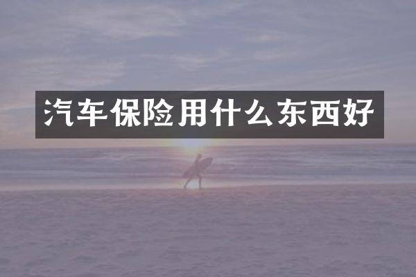 汽车保险用什么东西好