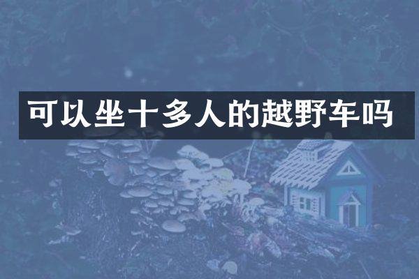 可以坐十多人的越野车吗