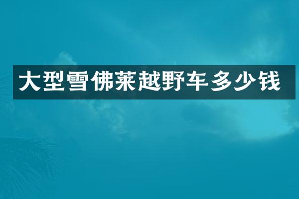 大型雪佛莱越野车多少钱