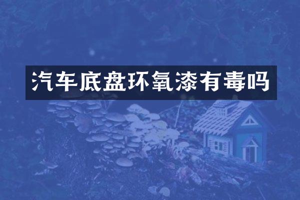 汽车底盘环氧漆有毒吗