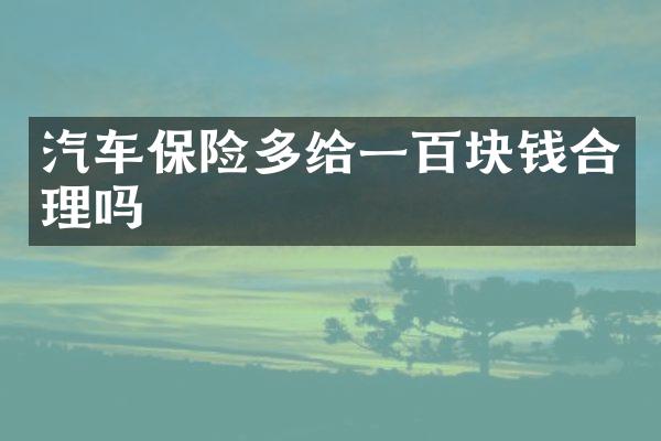 汽车保险多给一百块钱合理吗