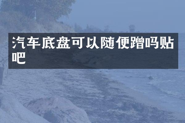 汽车底盘可以随便蹭吗贴吧