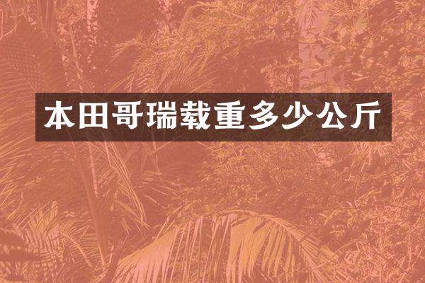 本田哥瑞载重多少公斤