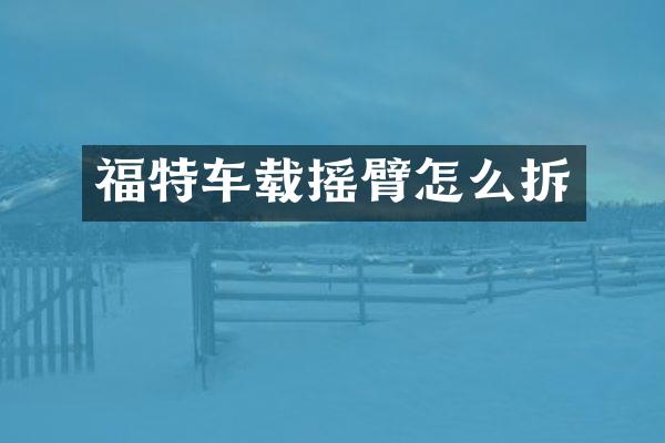 福特车载摇臂怎么拆