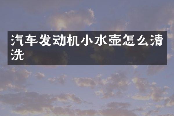 汽车发动机小水壶怎么清洗