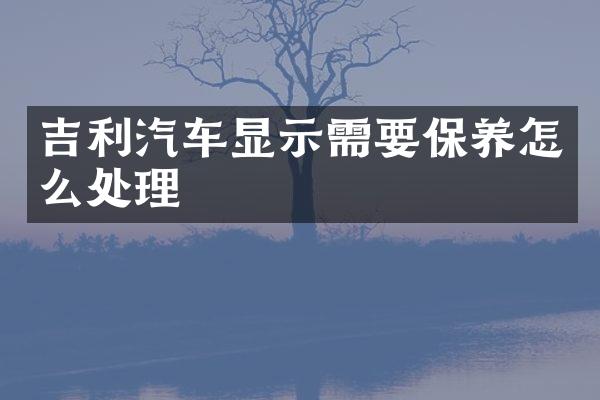 吉利汽车显示需要保养怎么处理