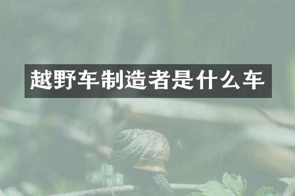 越野车制造者是什么车