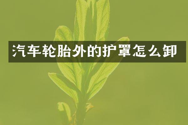 汽车轮胎外的护罩怎么卸