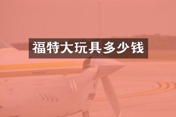 福特大玩具多少钱