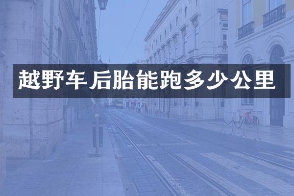 越野车后胎能跑多少公里