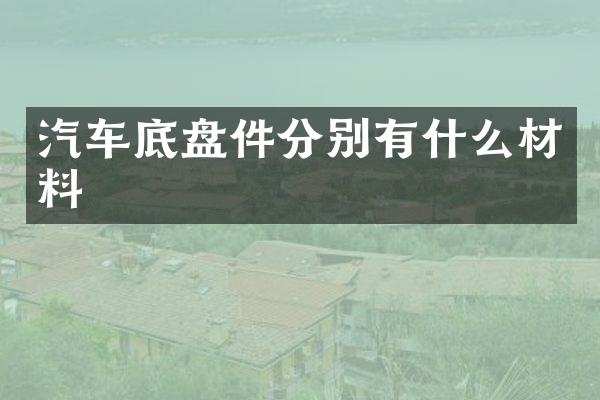 汽车底盘件分别有什么材料