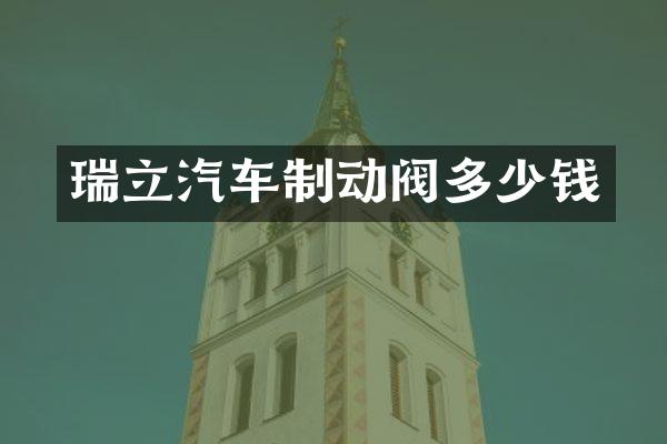 瑞立汽车制动阀多少钱