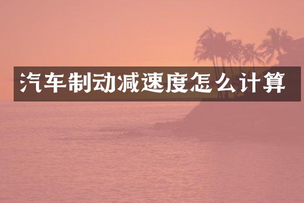 汽车制动减速度怎么计算