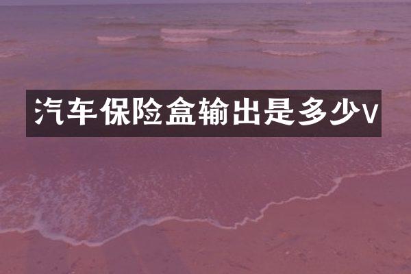 汽车保险盒输出是多少v