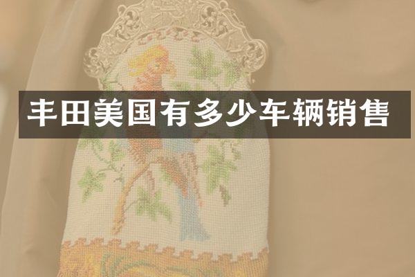 丰田美国有多少车辆销售