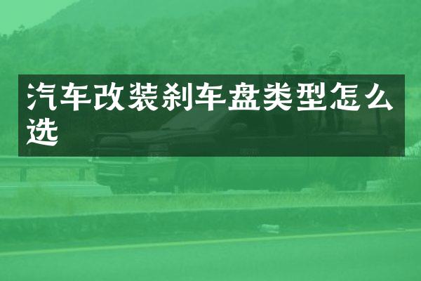 汽车改装刹车盘类型怎么选
