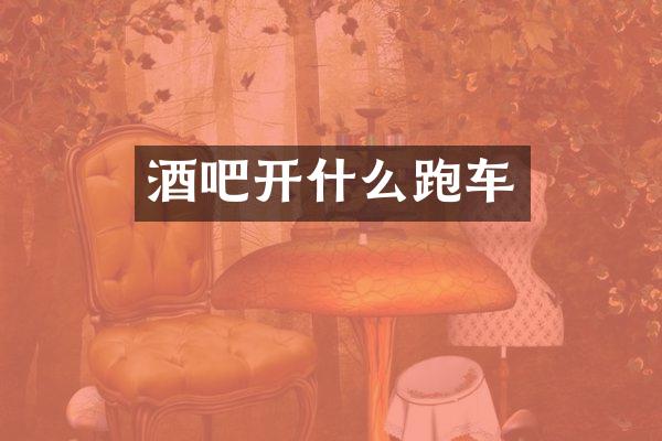 酒吧开什么跑车