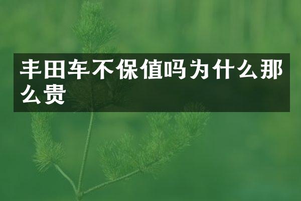 丰田车不保值吗为什么那么贵