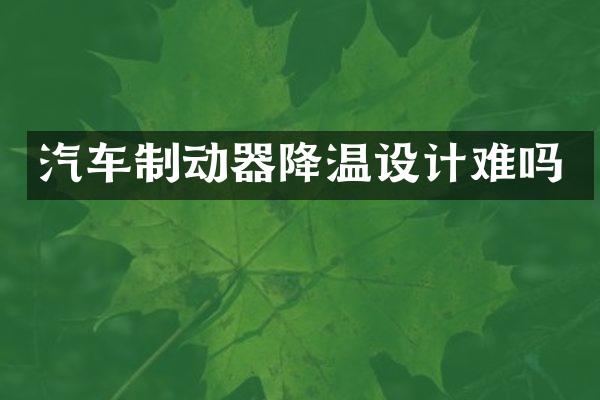 汽车制动器降温设计难吗