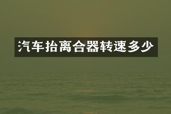 汽车抬离合器转速多少