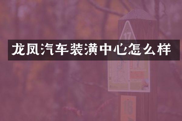龙凤汽车装潢中心怎么样