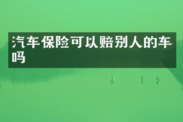 汽车保险可以赔别人的车吗