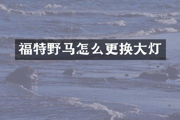 福特野马怎么更换大灯