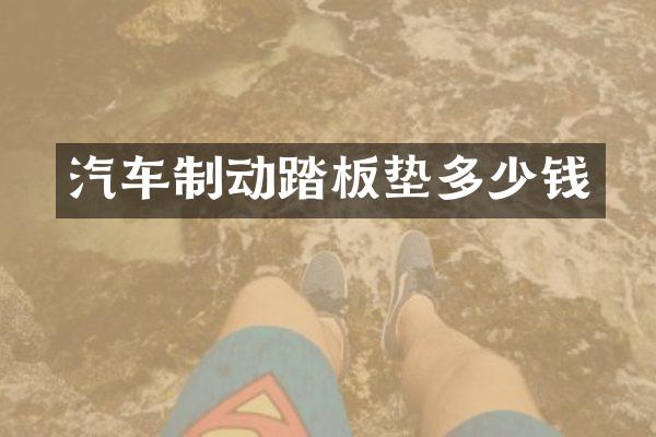 汽车制动踏板垫多少钱