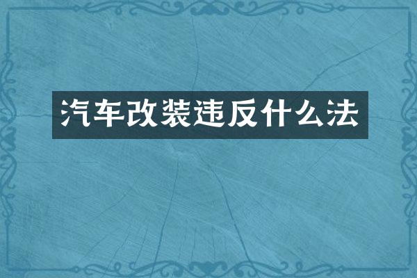 汽车改装违反什么法
