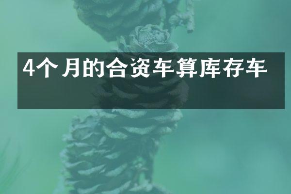 4个月的合资车算库存车吗