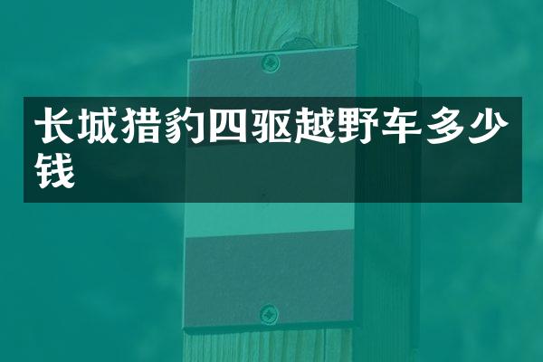 长城猎豹四驱越野车多少钱