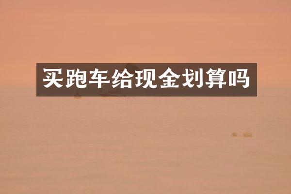 买跑车给现金划算吗