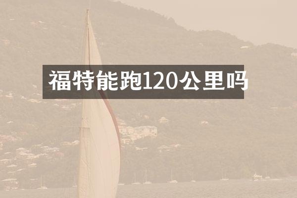 福特能跑120公里吗