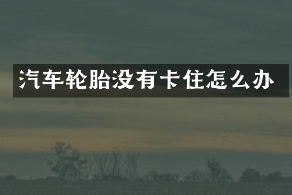 汽车轮胎没有卡住怎么办