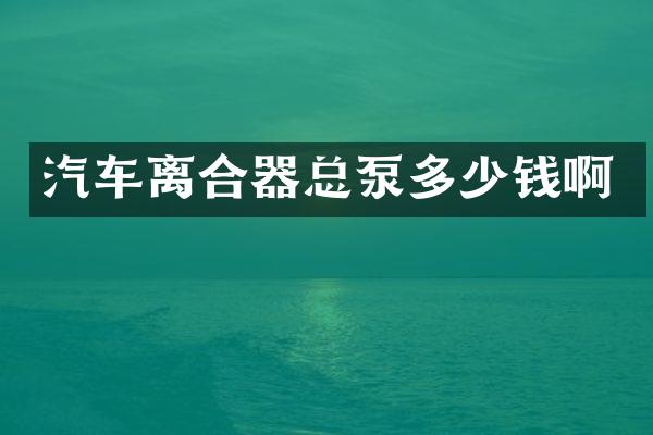 汽车离合器总泵多少钱啊