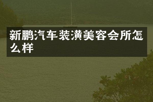 新鹏汽车装潢美容会所怎么样