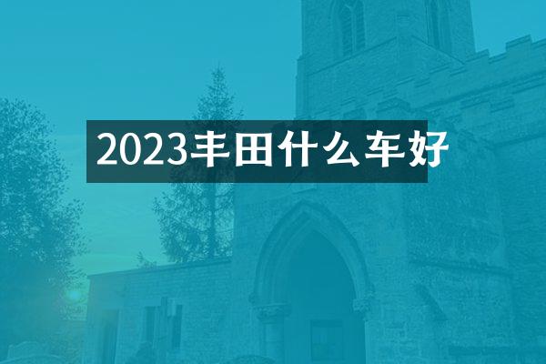 2023丰田什么车好