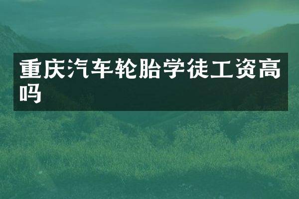 重庆汽车轮胎学徒工资高吗