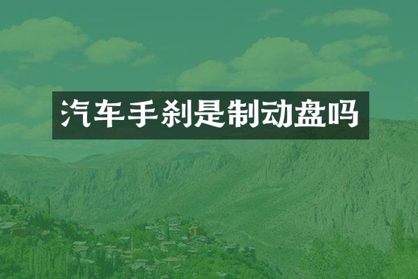 汽车手刹是制动盘吗
