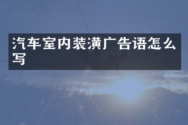 汽车室内装潢广告语怎么写