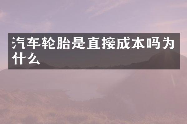 汽车轮胎是直接成本吗为什么