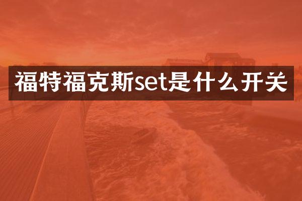 福特福克斯set是什么开关