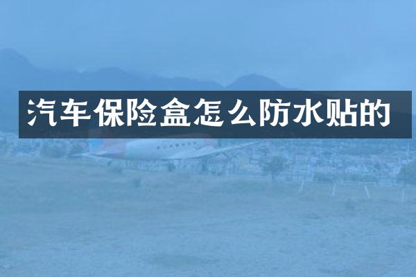 汽车保险盒怎么防水贴的