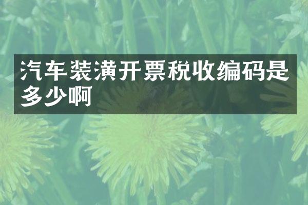 汽车装潢开票税收编码是多少啊