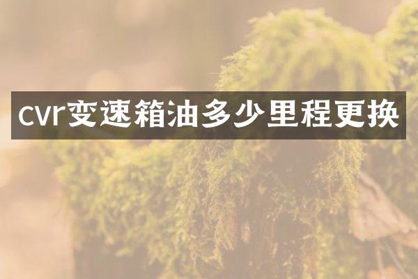 cvr变速箱油多少里程更换