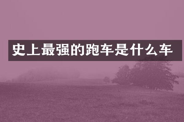 史上最强的跑车是什么车
