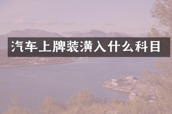 汽车上牌装潢入什么科目