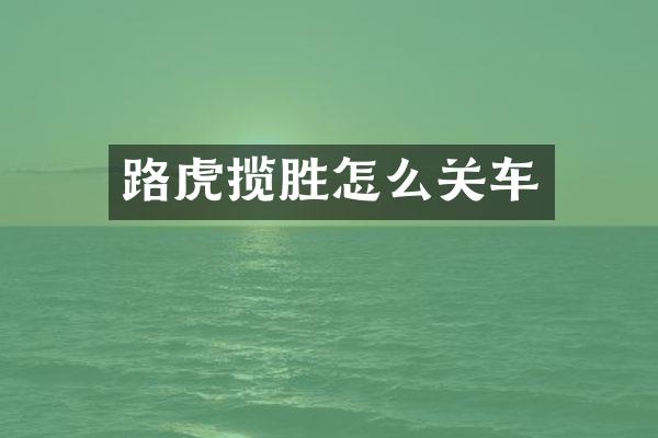 路虎揽胜怎么关车