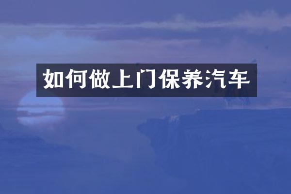 如何做上门保养汽车